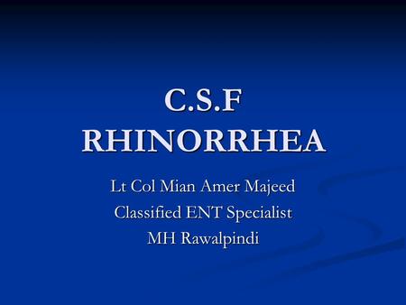 C.S.F RHINORRHEA Lt Col Mian Amer Majeed Classified ENT Specialist MH Rawalpindi.