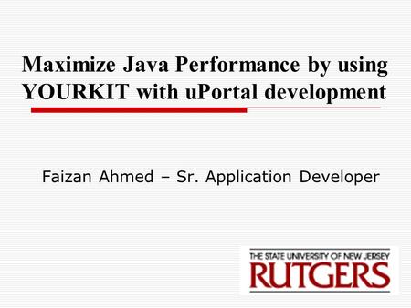 1 Maximize Java Performance by using YOURKIT with uPortal development Faizan Ahmed – Sr. Application Developer.