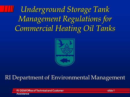 RI DEM/Office of Technical and Customer Assistance slide 1 Underground Storage Tank Management Regulations for Commercial Heating Oil Tanks RI Department.