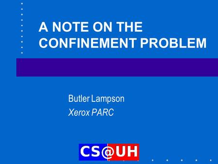 A NOTE ON THE CONFINEMENT PROBLEM Butler Lampson Xerox PARC.