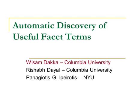 Automatic Discovery of Useful Facet Terms Wisam Dakka – Columbia University Rishabh Dayal – Columbia University Panagiotis G. Ipeirotis – NYU.