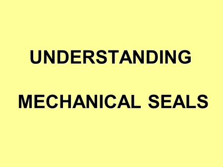 UNDERSTANDING MECHANICAL SEALS