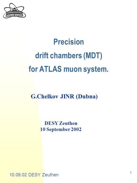 10.09.02 DESY Zeuthen 1 Precision drift chambers (MDT) for ATLAS muon system. G.Chelkov JINR (Dubna) DESY Zeuthen 10 September 2002.