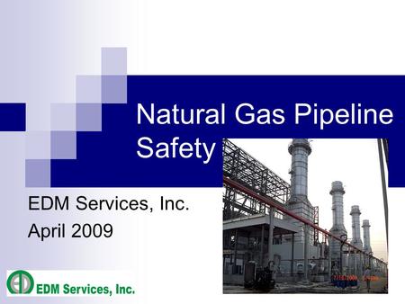 Natural Gas Pipeline Safety EDM Services, Inc. April 2009.