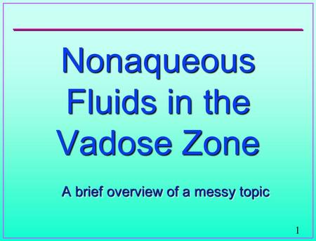 1 Nonaqueous Fluids in the Vadose Zone A brief overview of a messy topic.