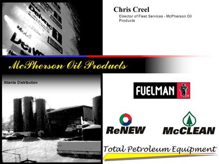 Chris Creel Director of Fleet Services - McPherson Oil Products Atlanta Distribution Total Petroleum Equipment.