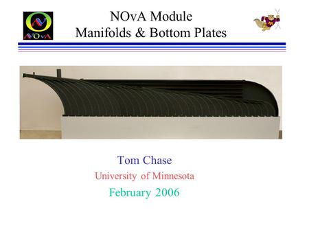 NOvA Module Manifolds & Bottom Plates Tom Chase University of Minnesota February 2006.