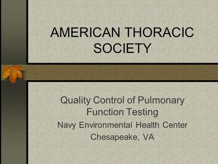AMERICAN THORACIC SOCIETY Quality Control of Pulmonary Function Testing Navy Environmental Health Center Chesapeake, VA.