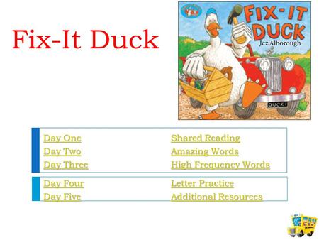 Fix-It Duck Day OneShared Reading Day OneShared Reading Day TwoAmazing Words Day TwoAmazing Words Day ThreeHigh Frequency Words Day ThreeHigh Frequency.