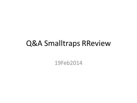 Q&A Smalltraps RReview 19Feb2014. From C. Michel: Congratulations for the Vac Team: the project is mature and ready for the manufacturing step. Nevertheless.