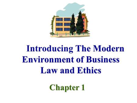 The Modern Environment of Business Law and Ethics Introducing The Modern Environment of Business Law and Ethics Chapter 1.