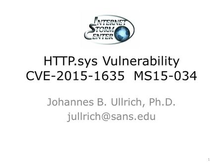 HTTP.sys Vulnerability CVE-2015-1635 MS15-034 Johannes B. Ullrich, Ph.D. 1.