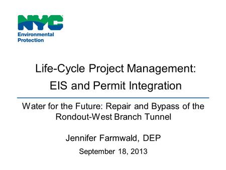 Life-Cycle Project Management: EIS and Permit Integration Water for the Future: Repair and Bypass of the Rondout-West Branch Tunnel Jennifer Farmwald,