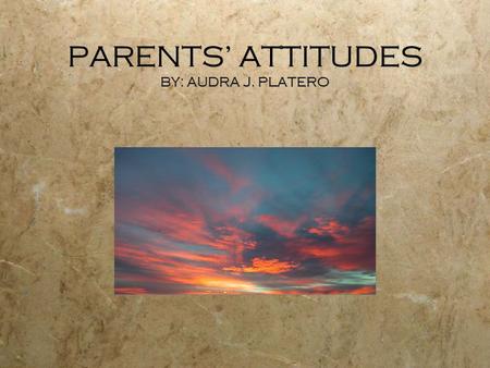 PARENTS’ ATTITUDES BY: AUDRA J. PLATERO. NIHI NAAT’AANII CHIEF MANUELITO “ Shik’47, shidine’4, a[tah 11s88[g00…h1adida l4i’ nihizaad, nihisodizin, 1d0one’4.