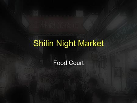 Shilin Night Market Food Court. Shilin Night market: One of the most successful traditional Market in Taiwan. What factors attract people to go there?