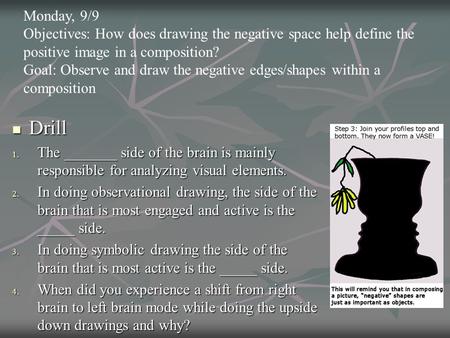 Drill Drill 1. The _______ side of the brain is mainly responsible for analyzing visual elements. 2. In doing observational drawing, the side of the brain.