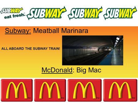 Subway: Meatball Marinara McDonald: Big Mac ALL ABOARD THE SUBWAY TRAIN!