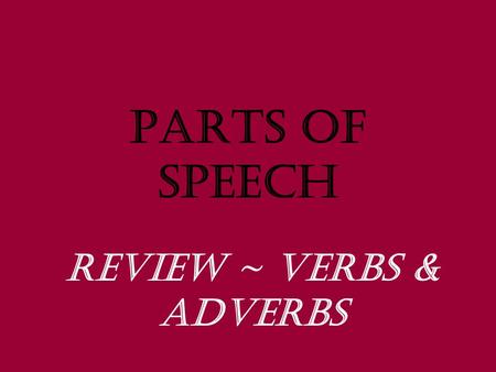 Parts of Speech Review ~ Verbs & Adverbs. REVIEW: Identify all of the verbs. Long ago, many people could not read. Could, read Instead, they would memorize.