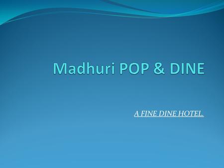 A FINE DINE HOTEL.. 1. Overview: Entrepreneur’s Name : Sangath Hegde 9820293151 Venture’s Name : MADHURI POP & DINE 3, pagarv.