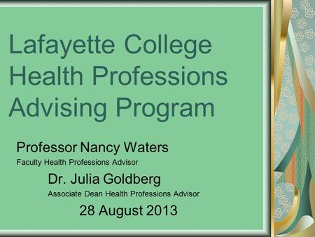 Lafayette College Health Professions Advising Program Professor Nancy Waters Faculty Health Professions Advisor Dr. Julia Goldberg Associate Dean Health.