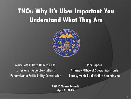 Mary Beth O’Hara Osborne, Esq. Director of Regulatory Affairs Pennsylvania Public Utility Commission TNCs: Why It’s Uber Important You Understand What.