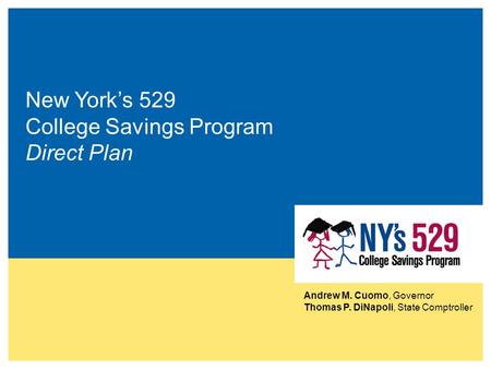 Andrew M. Cuomo, Governor Thomas P. DiNapoli, State Comptroller New York’s 529 College Savings Program Direct Plan.