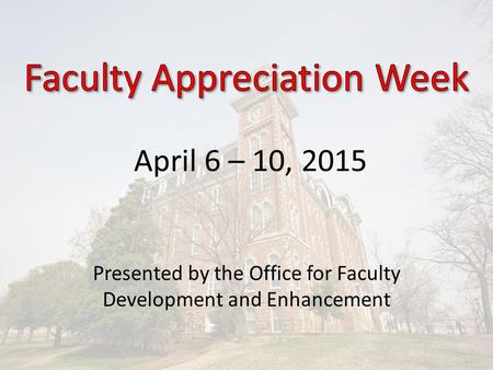 Presented by the Office for Faculty Development and Enhancement April 6 – 10, 2015.