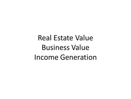 Real Estate Value Business Value Income Generation.