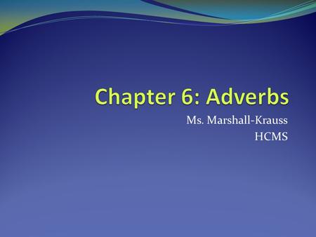 Ms. Marshall-Krauss HCMS. Grammar Wednesday: Adverbs January 11, 2012 Warm up: Fill in the blanks on the short story about John showing the mood on the.