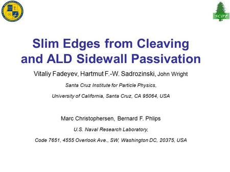 Slim Edges from Cleaving and ALD Sidewall Passivation Vitaliy Fadeyev, Hartmut F.-W. Sadrozinski, John Wright Santa Cruz Institute for Particle Physics,
