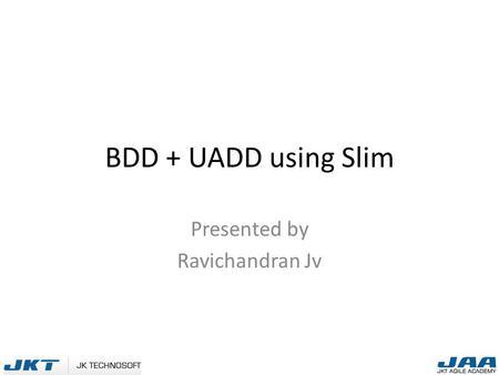 BDD + UADD using Slim Presented by Ravichandran Jv.