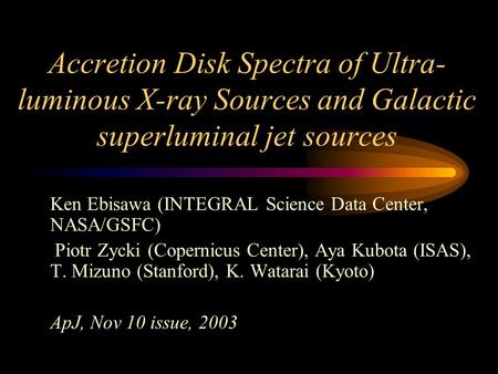 Accretion Disk Spectra of Ultra- luminous X-ray Sources and Galactic superluminal jet sources Ken Ebisawa (INTEGRAL Science Data Center, NASA/GSFC) Piotr.