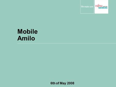 Mobile Amilo 6th of May 2008. © Fujitsu Siemens Computers 2008 All rights reserved 2 Consumer Mobiles – AMILO Series AMILO S-Series (Style & Mobility)