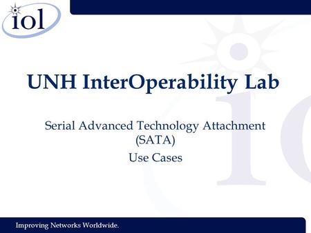 Improving Networks Worldwide. UNH InterOperability Lab Serial Advanced Technology Attachment (SATA) Use Cases.