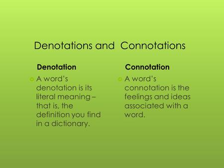 Denotations and Connotations Denotation  A word’s denotation is its literal meaning – that is, the definition you find in a dictionary. Connotation 