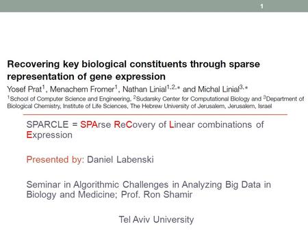SPARCLE = SPArse ReCovery of Linear combinations of Expression Presented by: Daniel Labenski Seminar in Algorithmic Challenges in Analyzing Big Data in.