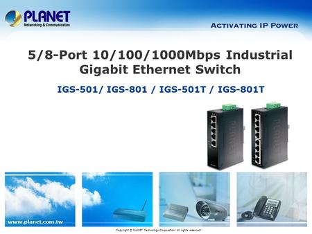 Www.planet.com.tw IGS-501/ IGS-801 / IGS-501T / IGS-801T 5/8-Port 10/100/1000Mbps Industrial Gigabit Ethernet Switch Copyright © PLANET Technology Corporation.