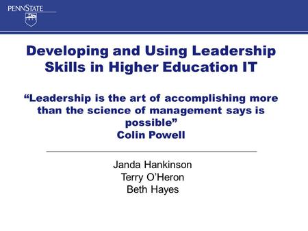 Developing and Using Leadership Skills in Higher Education IT “Leadership is the art of accomplishing more than the science of management says is possible”