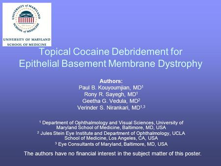 Topical Cocaine Debridement for Epithelial Basement Membrane Dystrophy Authors: Paul B. Kouyoumjian, MD 1 Rony R. Sayegh, MD 1 Geetha G. Vedula, MD 2 Verinder.