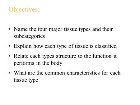 Objectives: Name the four major tissue types and their subcategories