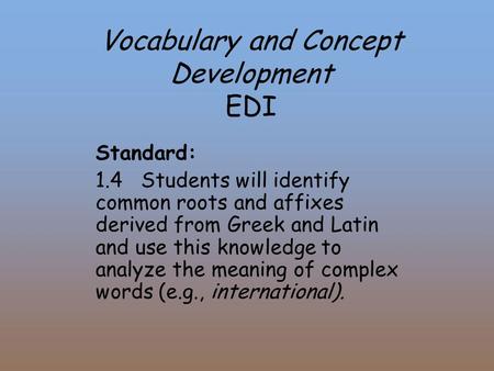 Vocabulary and Concept Development EDI Standard: 1.4 Students will identify common roots and affixes derived from Greek and Latin and use this knowledge.