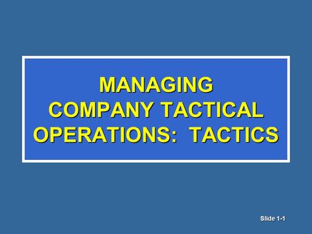 Slide 1-1 MANAGING COMPANY TACTICAL OPERATIONS: TACTICS.