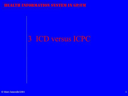 © Marc Jamoulle/20011 Health Information System in GP/FM 3 ICD versus ICPC.