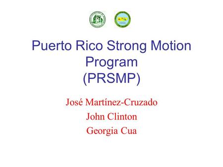 Puerto Rico Strong Motion Program (PRSMP) José Martínez-Cruzado John Clinton Georgia Cua.