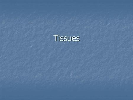 Tissues. Tissue A group of similar cells, usually of similar embryonic origin, that function together to carry out specialized activities A group of similar.