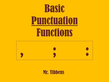 Basic Punctuation Functions Mr. Tibbens,;:,;:. Commas Uses: 1) After introductory words/phrases/clauses - After school, Sally will walk her dogs. 2) Around.
