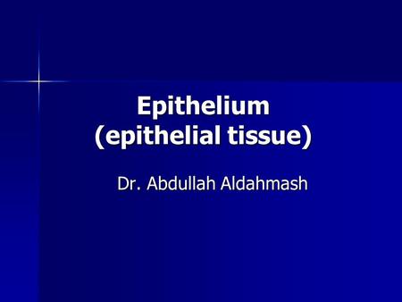 Epithelium (epithelial tissue) Dr. Abdullah Aldahmash.