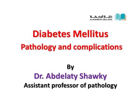 Diabetes Mellitus Pathology and complications By Dr. Abdelaty Shawky Assistant professor of pathology.