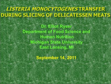 Dr. Elliot Ryser Department of Food Science and Human Nutrition Michigan State University East Lansing, MI September 14, 2011.