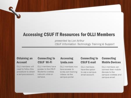 OLLI members will need to follow this procedure to obtain a campus account. Obtaining an Account Accessing CSUF IT Resources for OLLI Members presented.